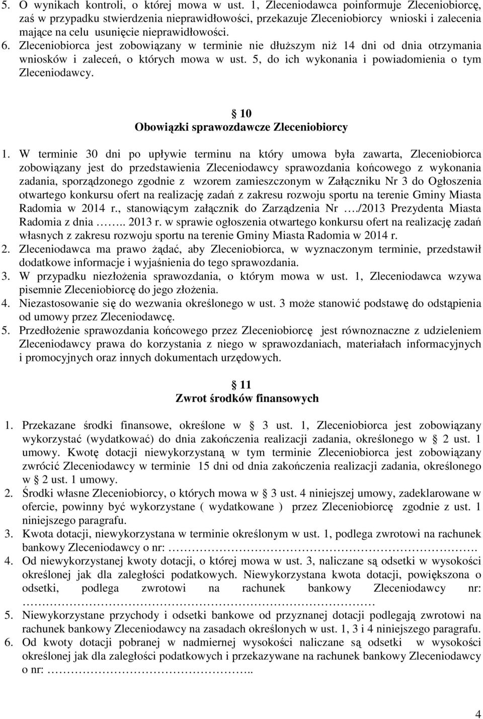 Zleceniobiorca jest zobowiązany w terminie nie dłuższym niż 14 dni od dnia otrzymania wniosków i zaleceń, o których mowa w ust. 5, do ich wykonania i powiadomienia o tym Zleceniodawcy.