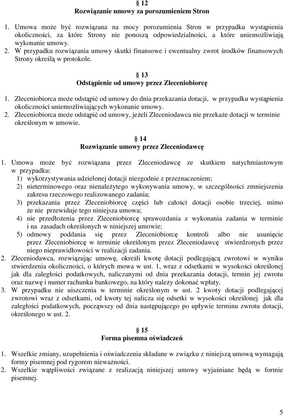 W przypadku rozwiązania umowy skutki finansowe i ewentualny zwrot środków finansowych Strony określą w protokole. 13 Odstąpienie od umowy przez Zleceniobiorcę 1.