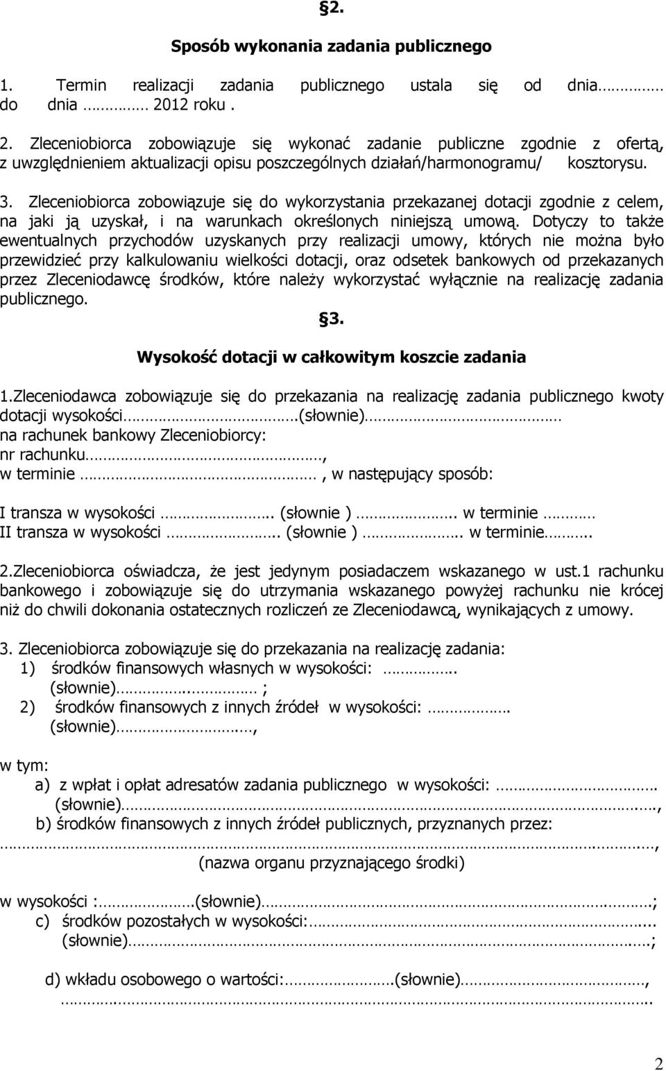 Zleceniobiorca zobowiązuje się do wykorzystania przekazanej dotacji zgodnie z celem, na jaki ją uzyskał, i na warunkach określonych niniejszą umową.