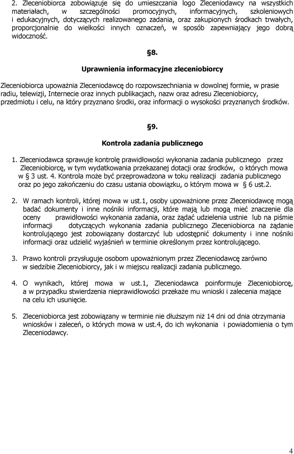 Uprawnienia informacyjne zleceniobiorcy Zleceniobiorca upowaŝnia Zleceniodawcę do rozpowszechniania w dowolnej formie, w prasie radiu, telewizji, Internecie oraz innych publikacjach, nazw oraz adresu