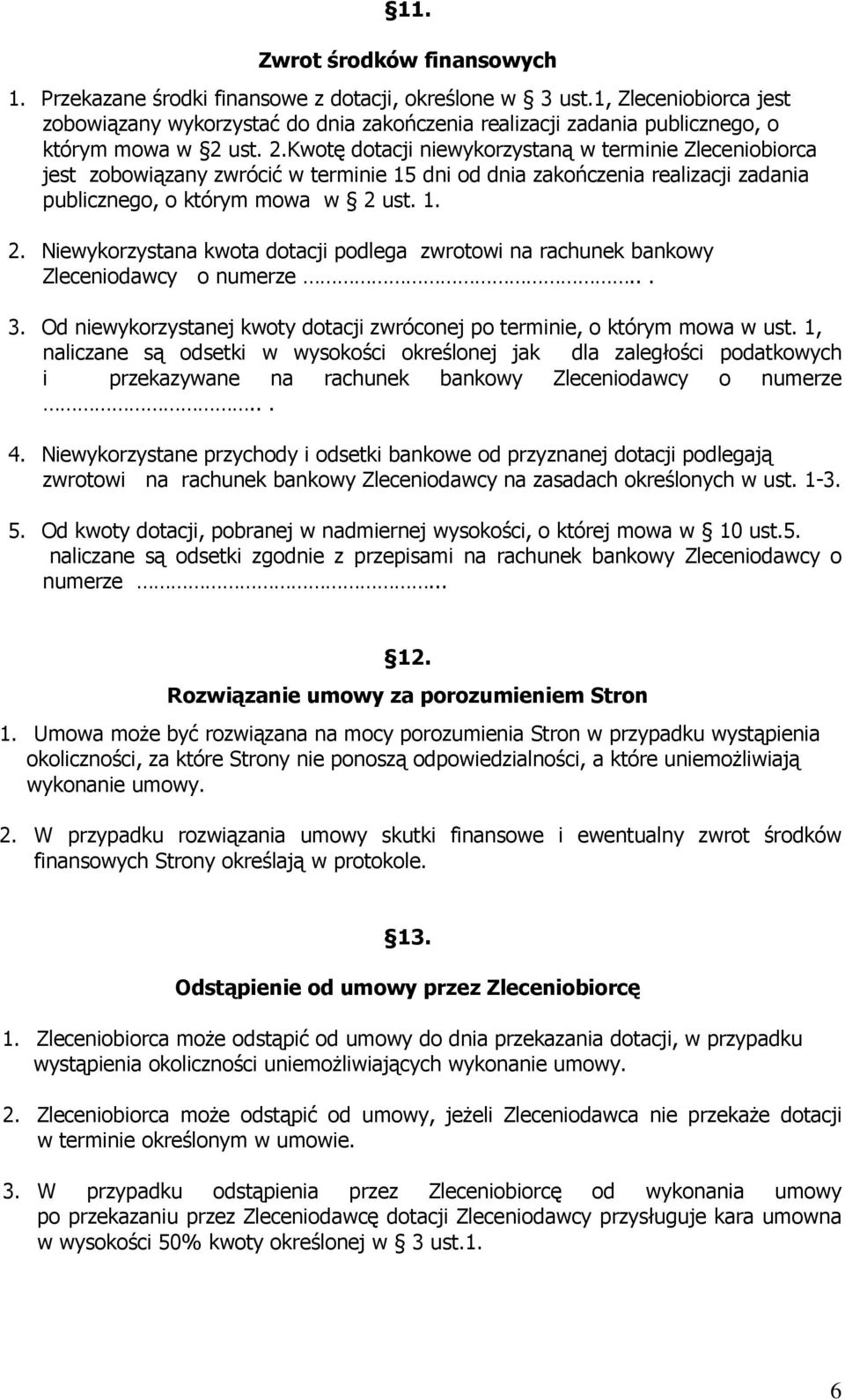 ust. 2.Kwotę dotacji niewykorzystaną w terminie Zleceniobiorca jest zobowiązany zwrócić w terminie 15 dni od dnia zakończenia realizacji zadania publicznego, o którym mowa w 2 ust. 1. 2. Niewykorzystana kwota dotacji podlega zwrotowi na rachunek bankowy Zleceniodawcy o numerze.