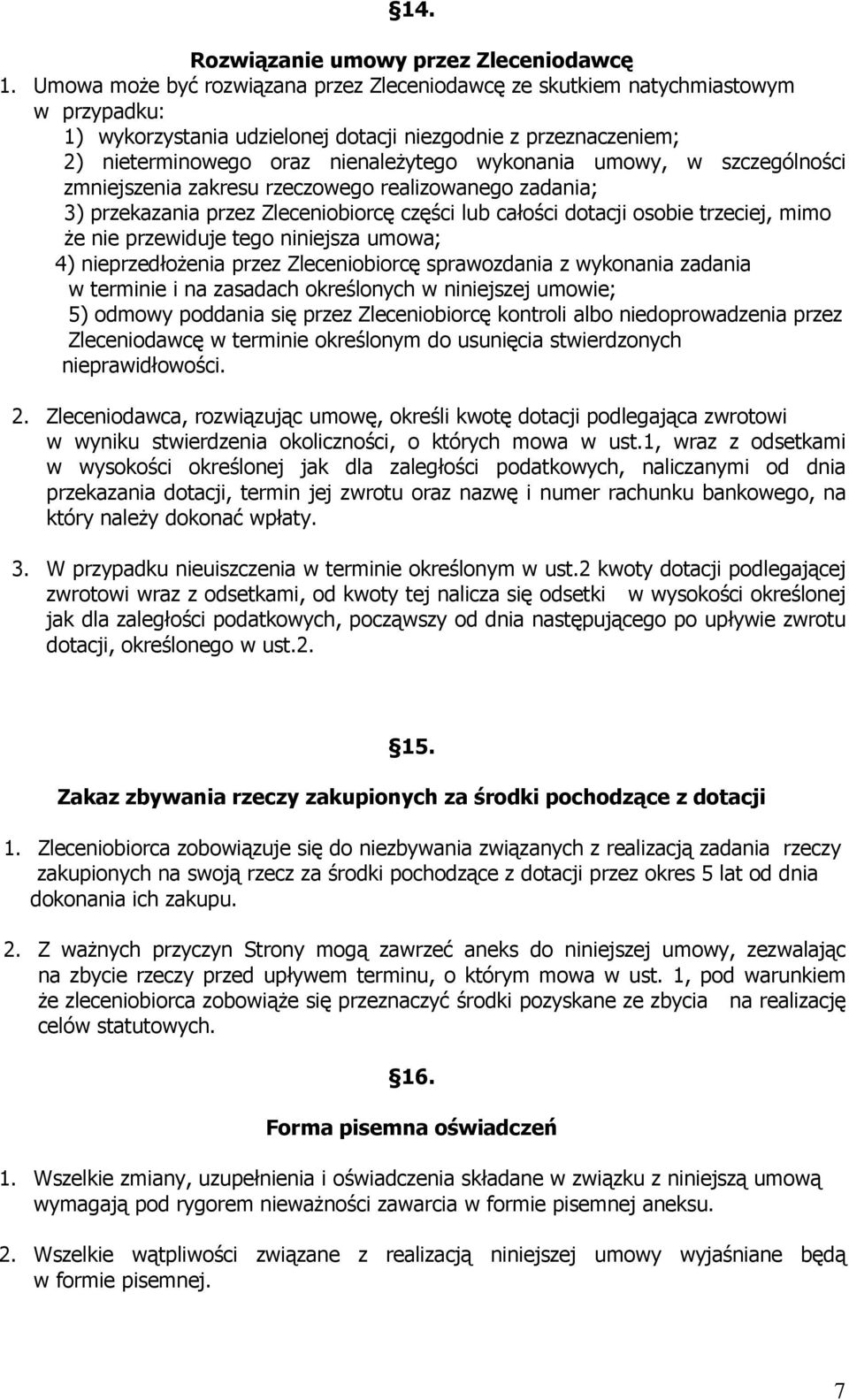 umowy, w szczególności zmniejszenia zakresu rzeczowego realizowanego zadania; 3) przekazania przez Zleceniobiorcę części lub całości dotacji osobie trzeciej, mimo Ŝe nie przewiduje tego niniejsza