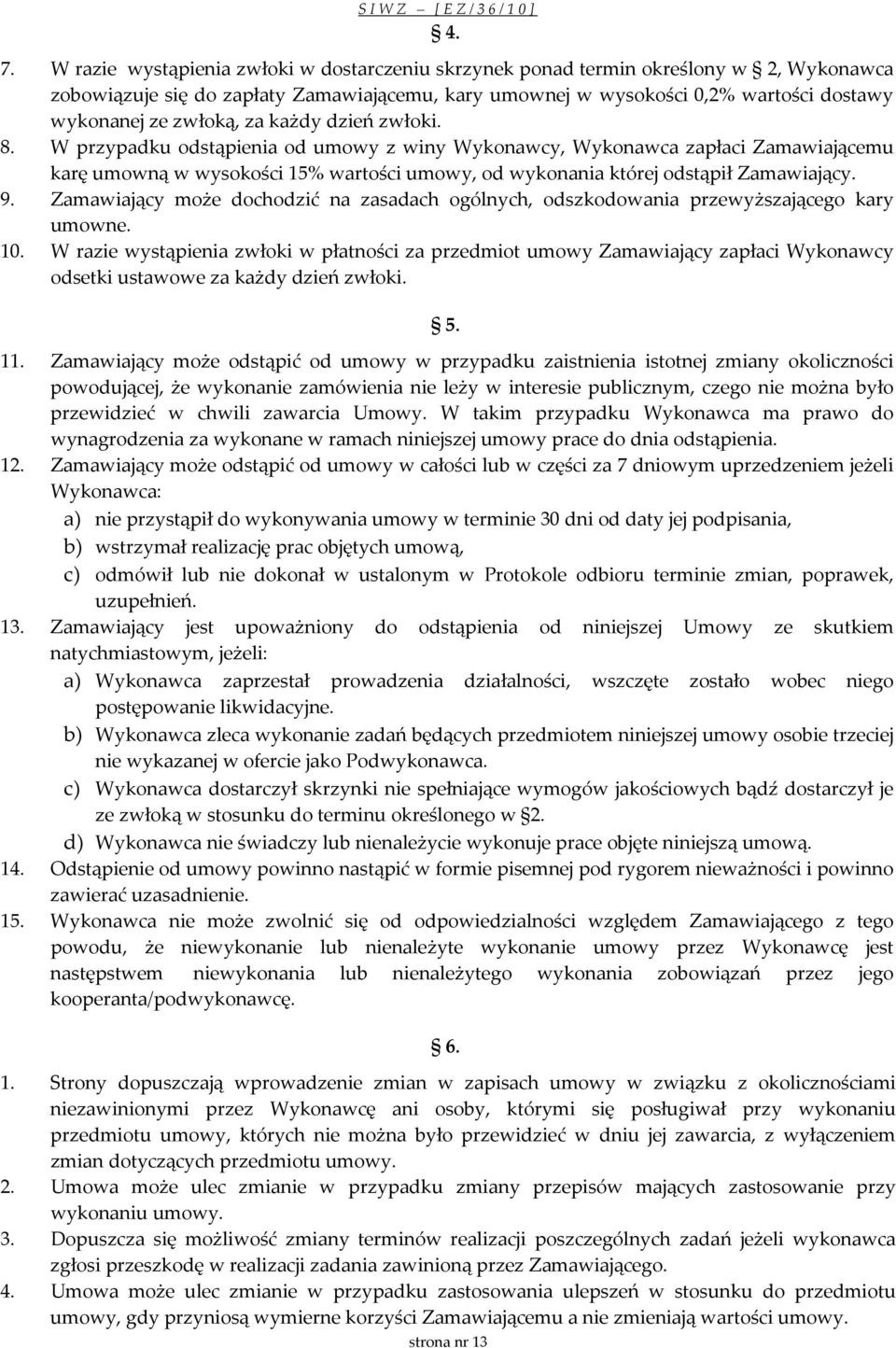 W przypadku odstąpienia od umowy z winy Wykonawcy, Wykonawca zapłaci Zamawiającemu karę umowną w wysokości 15% wartości umowy, od wykonania której odstąpił Zamawiający. 9.