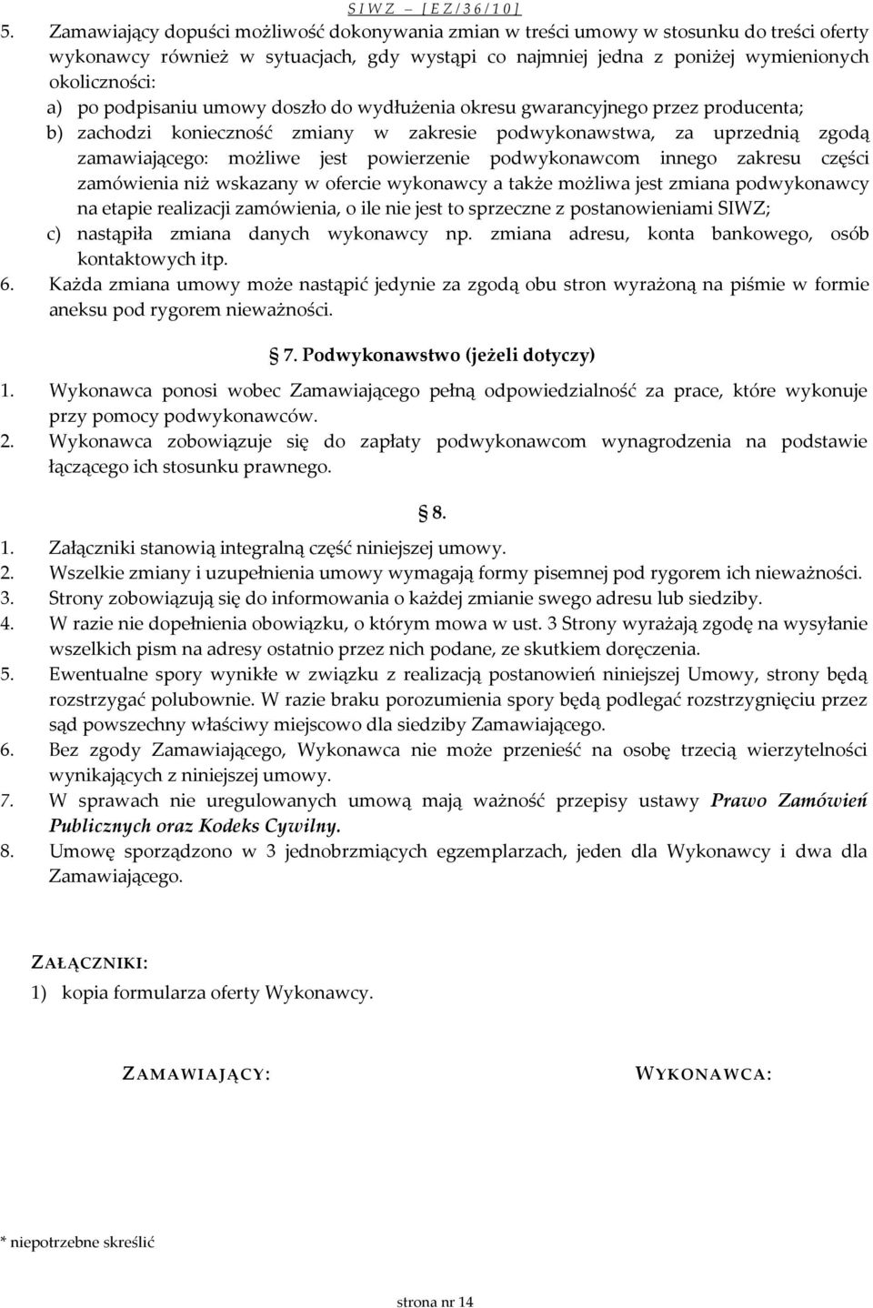 podwykonawcom innego zakresu części zamówienia niż wskazany w ofercie wykonawcy a także możliwa jest zmiana podwykonawcy na etapie realizacji zamówienia, o ile nie jest to sprzeczne z postanowieniami