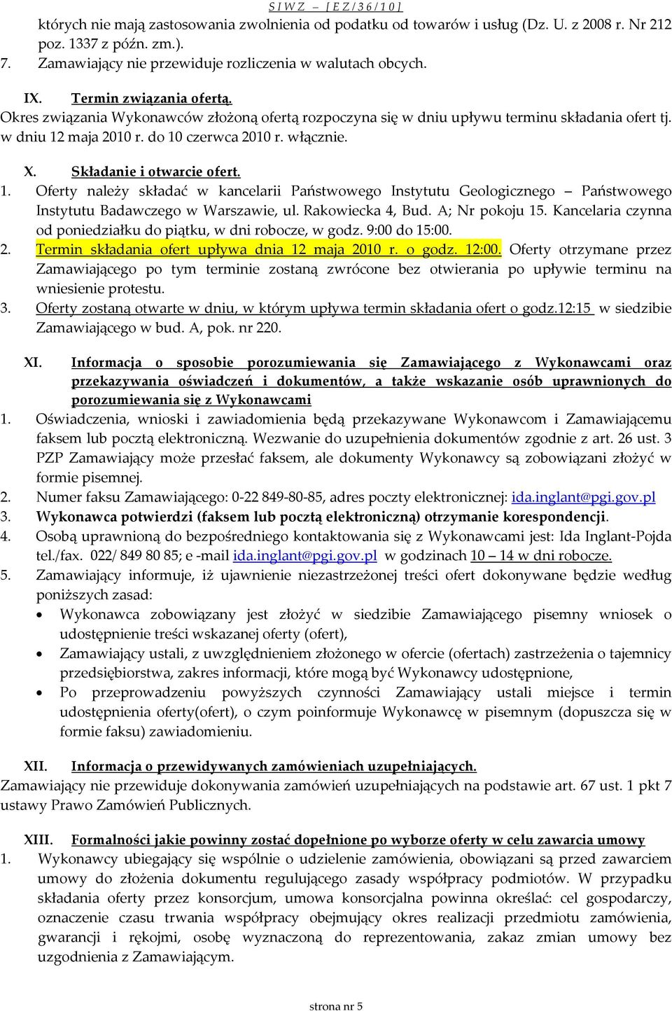 Składanie i otwarcie ofert. 1. Oferty należy składać w kancelarii Państwowego Instytutu Geologicznego Państwowego Instytutu Badawczego w Warszawie, ul. Rakowiecka 4, Bud. A; Nr pokoju 15.