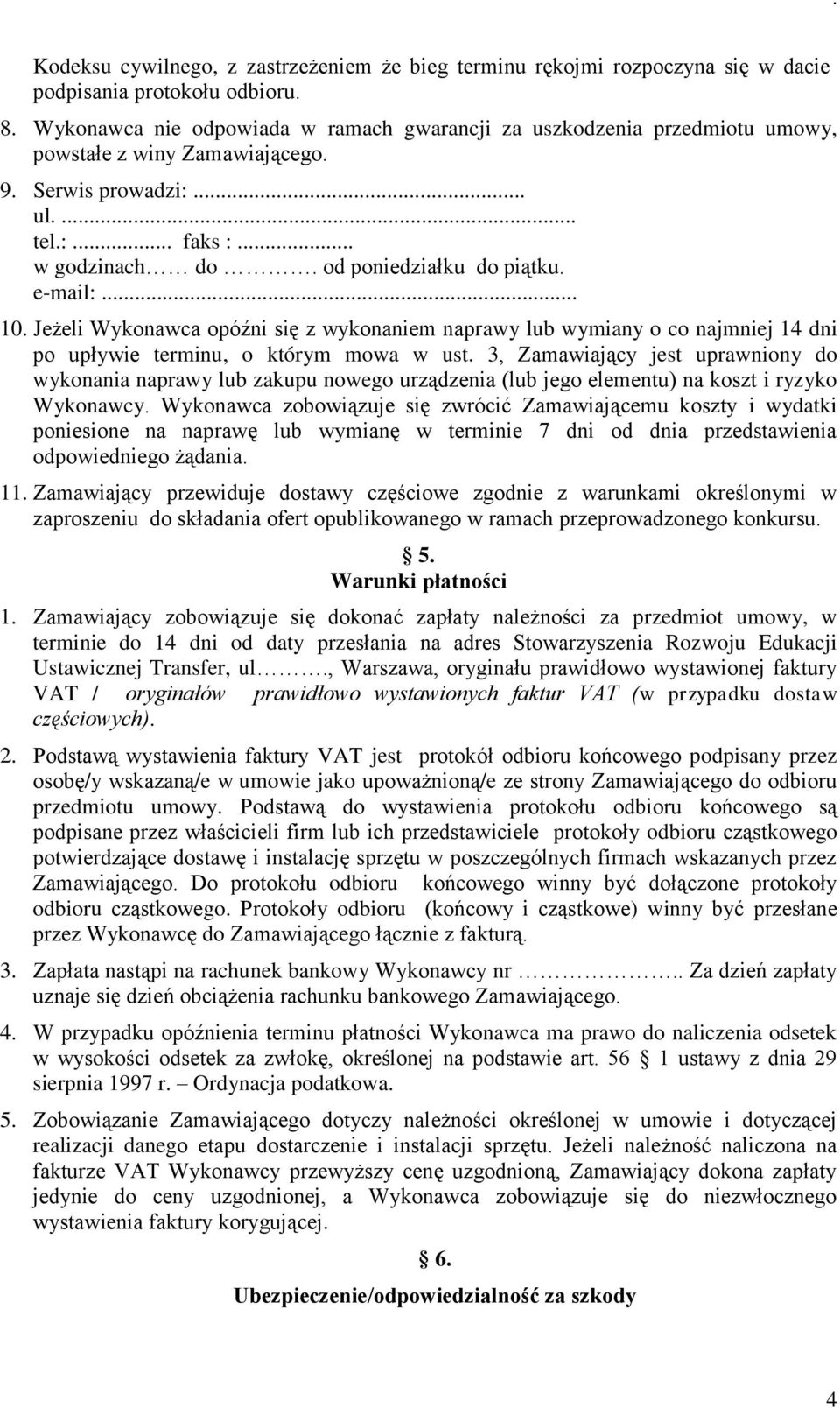 e-mail:... 10. Jeżeli Wykonawca opóźni się z wykonaniem naprawy lub wymiany o co najmniej 14 dni po upływie terminu, o którym mowa w ust.