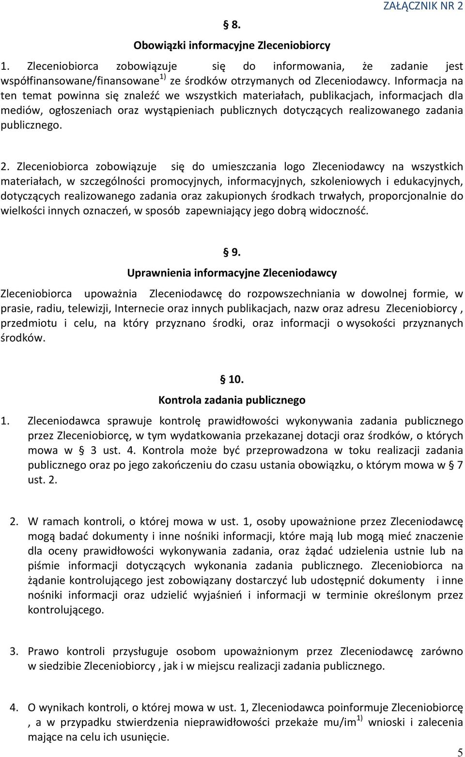 2. Zleceniobiorca zobowiązuje się do umieszczania logo Zleceniodawcy na wszystkich materiałach, w szczególności promocyjnych, informacyjnych, szkoleniowych i edukacyjnych, dotyczących realizowanego