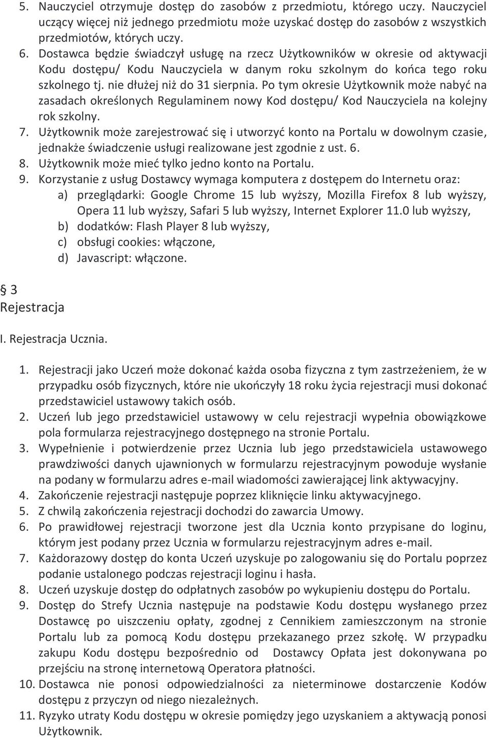 Po tym okresie Użytkownik może nabyć na zasadach określonych Regulaminem nowy Kod dostępu/ Kod Nauczyciela na kolejny rok szkolny. 7.