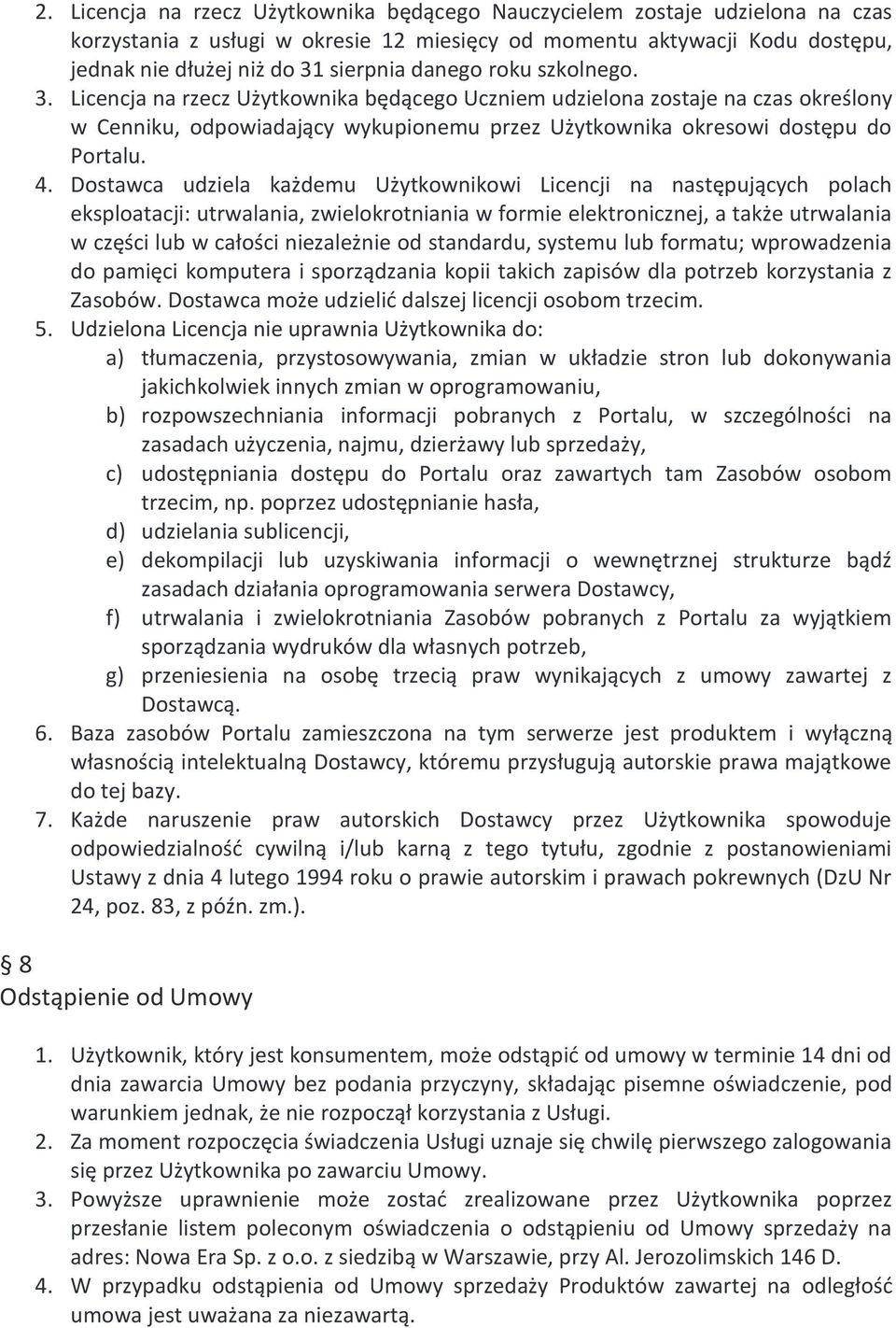 Dostawca udziela każdemu Użytkownikowi Licencji na następujących polach eksploatacji: utrwalania, zwielokrotniania w formie elektronicznej, a także utrwalania w części lub w całości niezależnie od