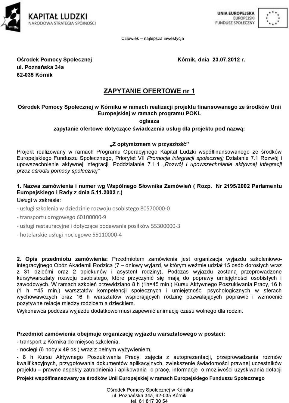 usług dla projektu pod nazwą: Z optymizmem w przyszłość Projekt realizowany w ramach Programu Operacyjnego Kapitał Ludzki współfinansowanego ze środków Europejskiego Funduszu Społecznego, Priorytet