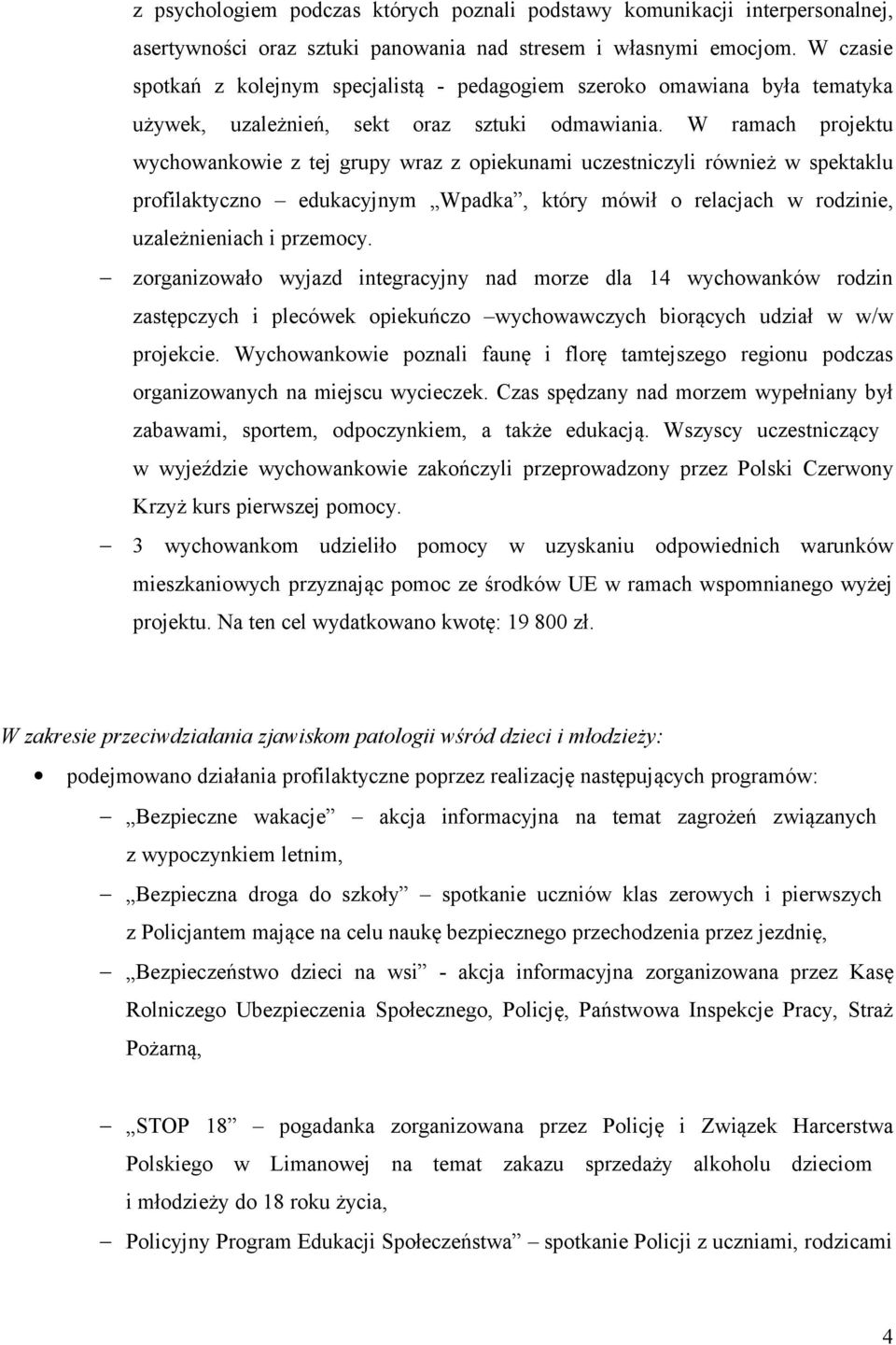 W ramach projektu wychowankowie z tej grupy wraz z opiekunami uczestniczyli również w spektaklu profilaktyczno edukacyjnym Wpadka, który mówił o relacjach w rodzinie, uzależnieniach i przemocy.