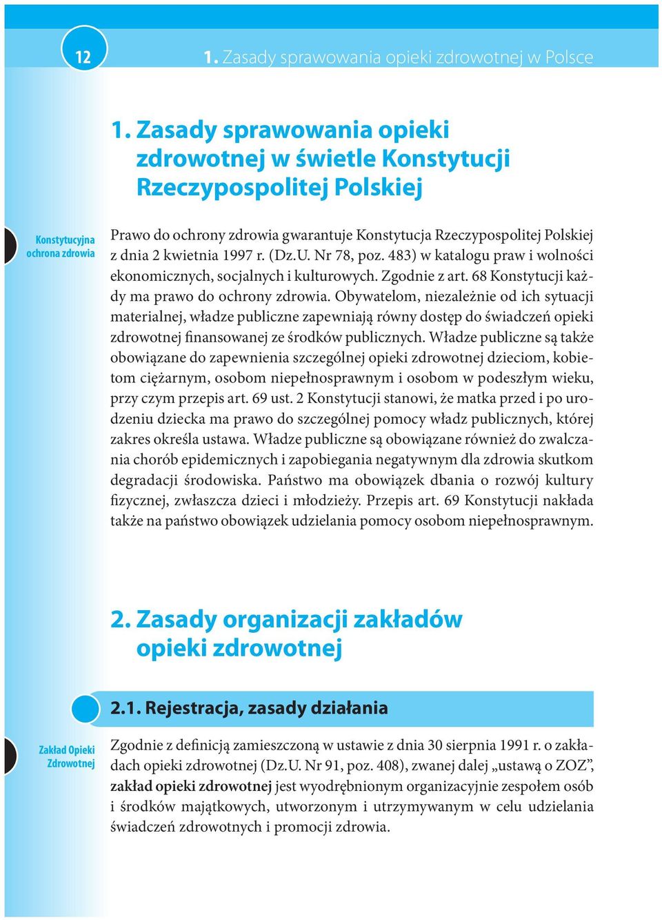 kwietnia 1997 r. (Dz.U. Nr 78, poz. 483) w katalogu praw i wolności ekonomicznych, socjalnych i kulturowych. Zgodnie z art. 68 Konstytucji każdy ma prawo do ochrony zdrowia.