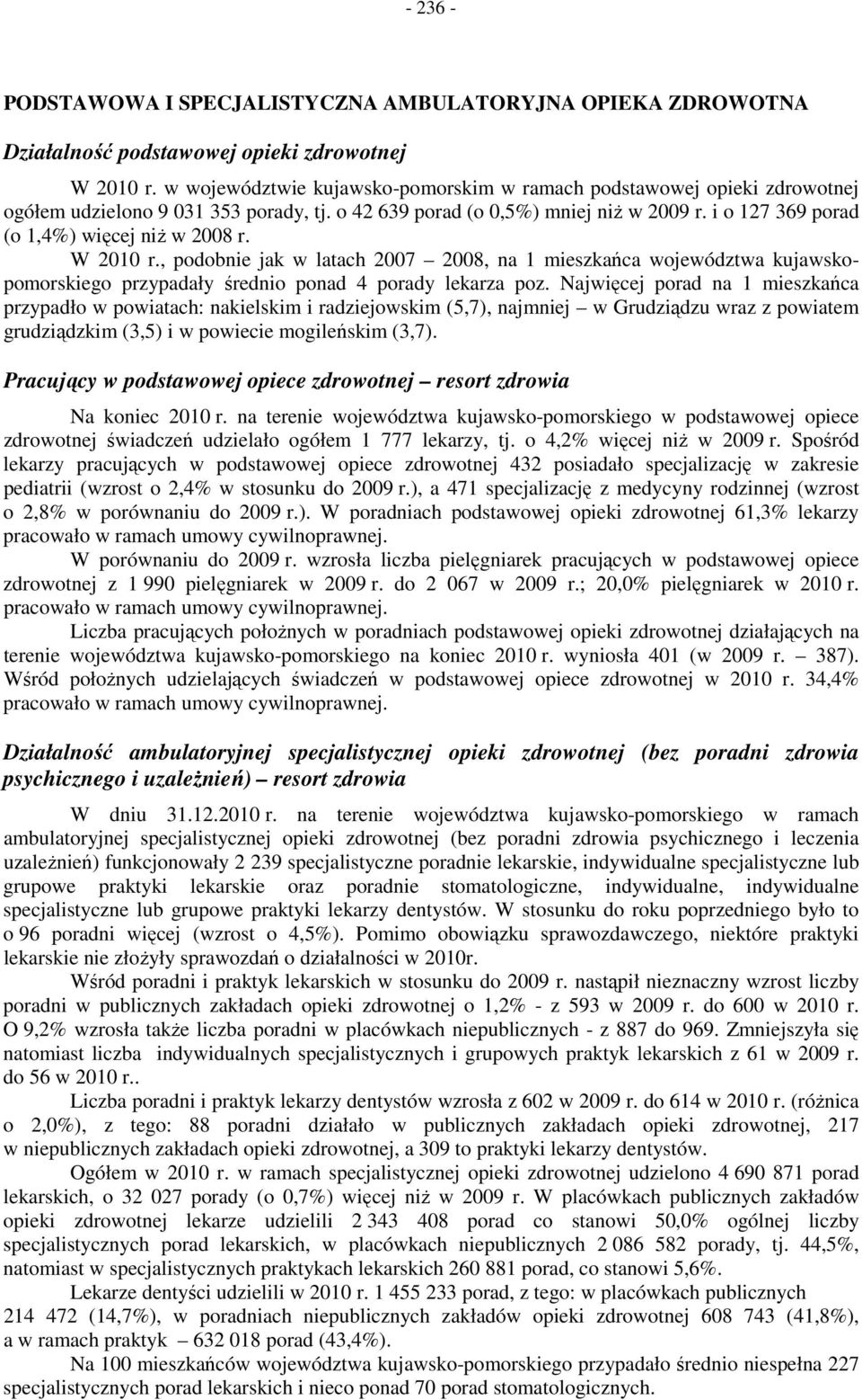 W 2010 r., podobnie jak w latach 2007 2008, na 1 mieszkańca województwa kujawskopomorskiego przypadały średnio ponad 4 porady lekarza poz.