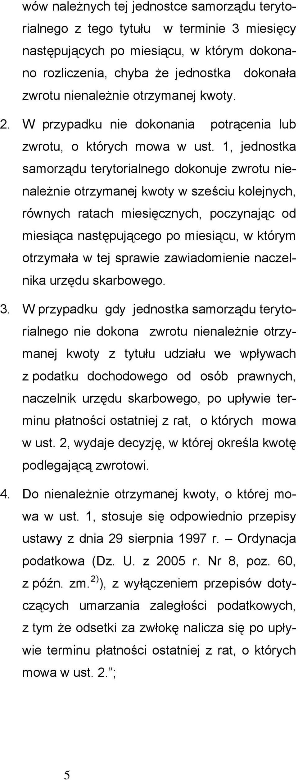 1, jednostka samorządu terytorialnego dokonuje zwrotu nienależnie otrzymanej kwoty w sześciu kolejnych, równych ratach miesięcznych, poczynając od miesiąca następującego po miesiącu, w którym