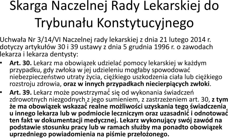 Lekarz ma obowiązek udzielać pomocy lekarskiej w każdym przypadku, gdy zwłoka w jej udzieleniu mogłaby spowodować niebezpieczeństwo utraty życia, ciężkiego uszkodzenia ciała lub ciężkiego rozstroju