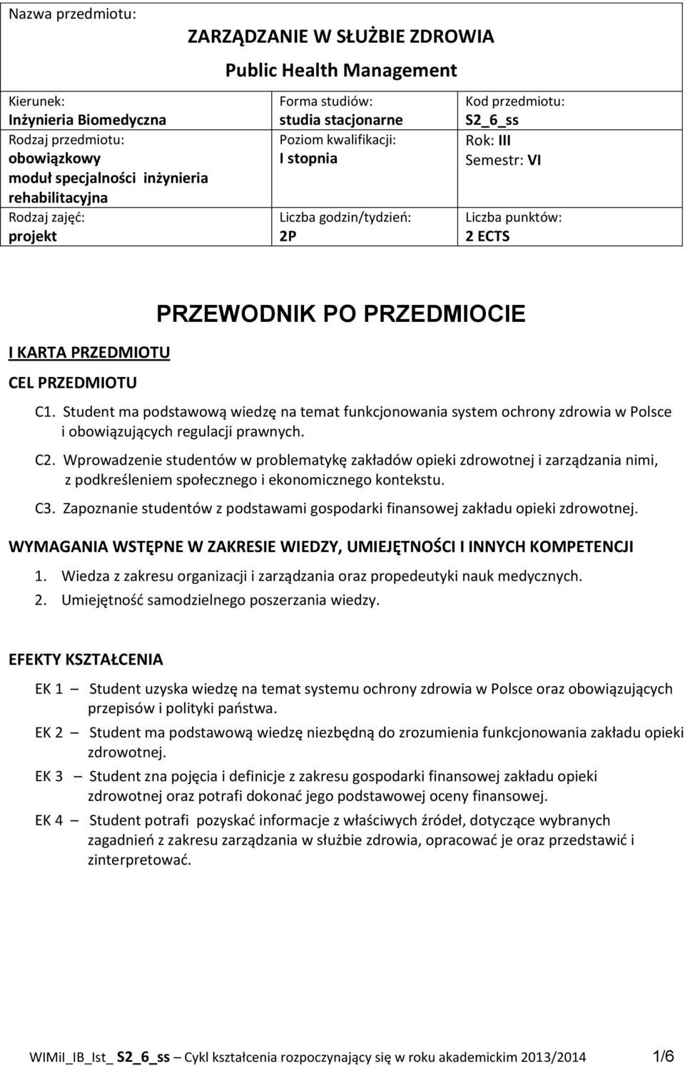 PRZEDMIOTU PRZEWODNIK PO PRZEDMIOCIE C1. Student ma podstawową wiedzę na temat system ochrony zdrowia w Polsce i obowiązujących regulacji prawnych. C2.