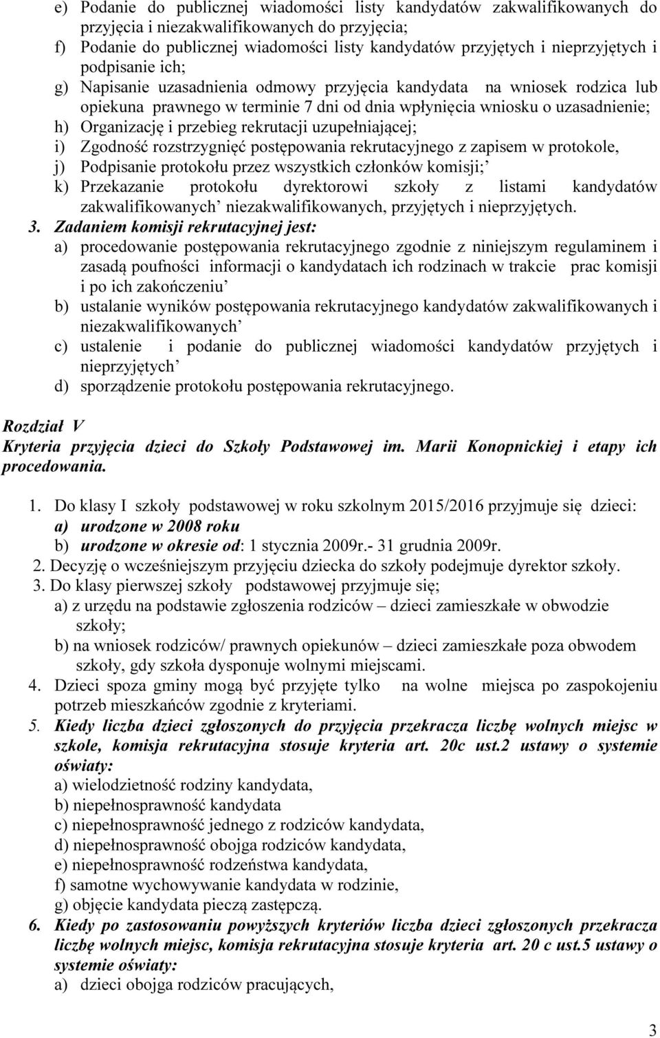 Organizację i przebieg rekrutacji uzupełniającej; i) Zgodność rozstrzygnięć postępowania rekrutacyjnego z zapisem w protokole, j) Podpisanie protokołu przez wszystkich członków komisji; k)