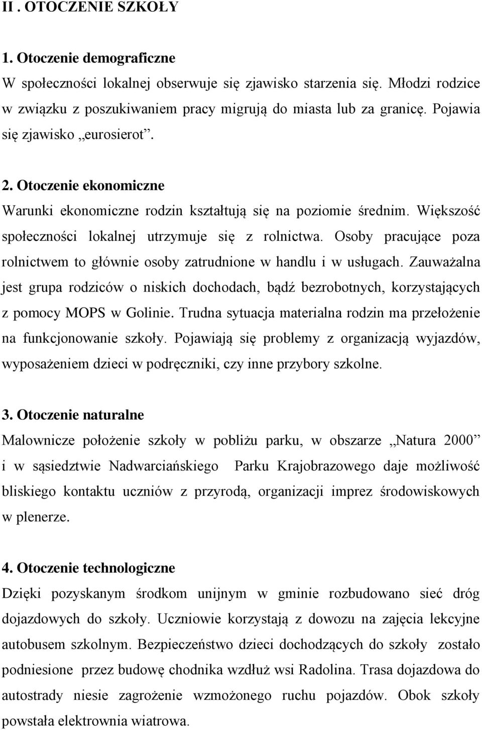 Osoby pracujące poza rolnictwem to głównie osoby zatrudnione w handlu i w usługach. Zauważalna jest grupa rodziców o niskich dochodach, bądź bezrobotnych, korzystających z pomocy MOPS w Golinie.