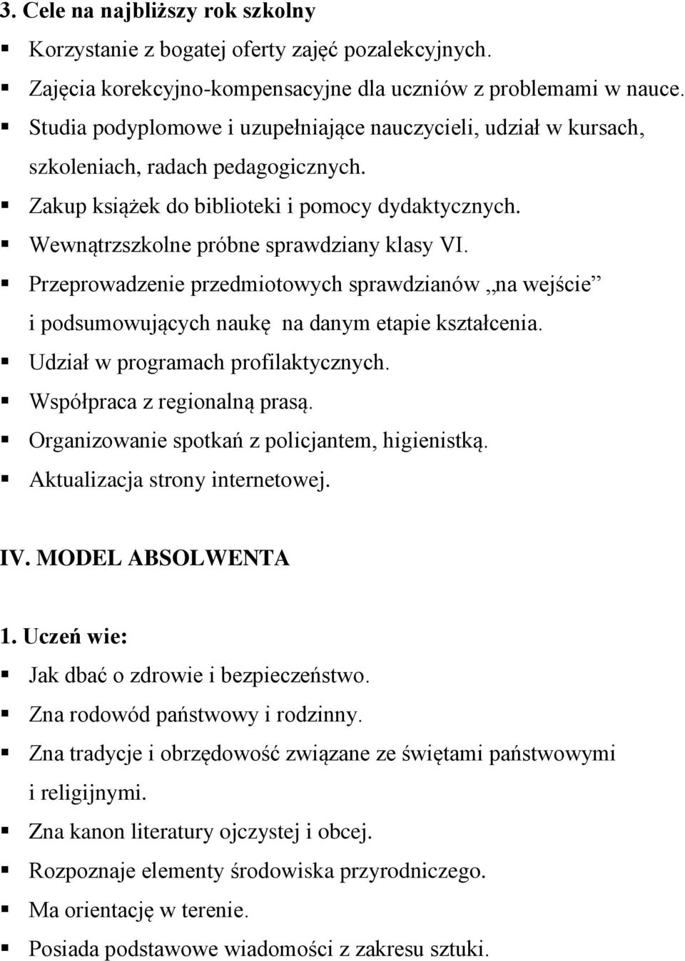 Przeprowadzenie przedmiotowych sprawdzianów na wejście i podsumowujących naukę na danym etapie kształcenia. Udział w programach profilaktycznych. Współpraca z regionalną prasą.