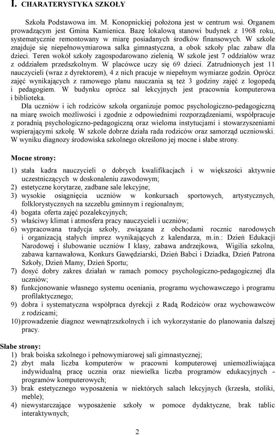 W szkole znajduje się niepełnowymiarowa salka gimnastyczna, a obok szkoły plac zabaw dla dzieci. Teren wokół szkoły zagospodarowano zielenią. W szkole jest 7 oddziałów wraz z oddziałem przedszkolnym.