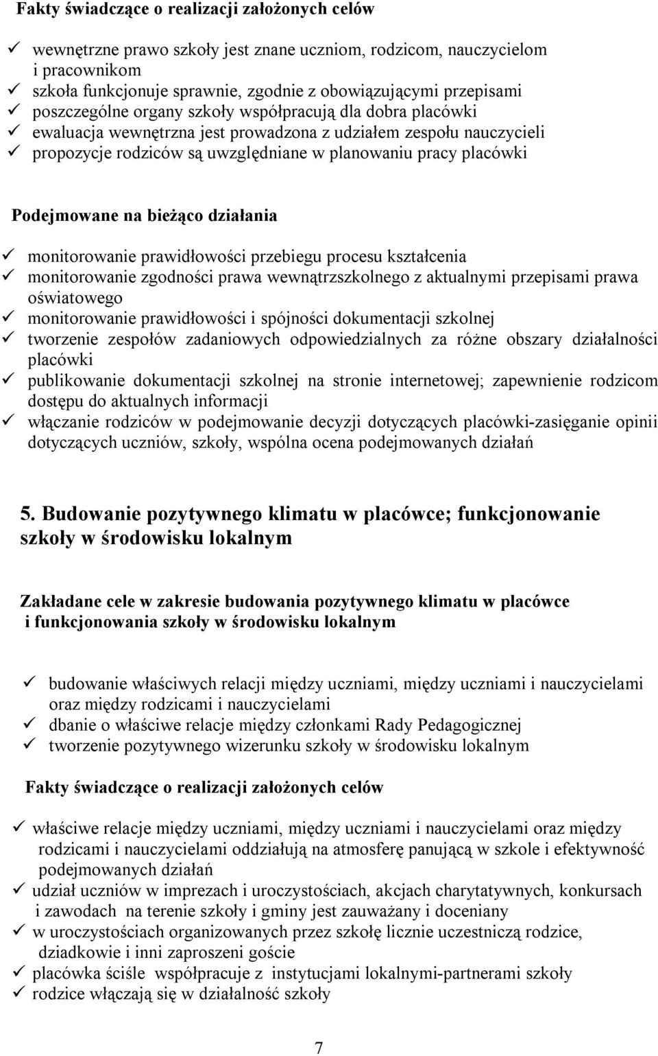 monitorowanie prawidłowości przebiegu procesu kształcenia monitorowanie zgodności prawa wewnątrzszkolnego z aktualnymi przepisami prawa oświatowego monitorowanie prawidłowości i spójności