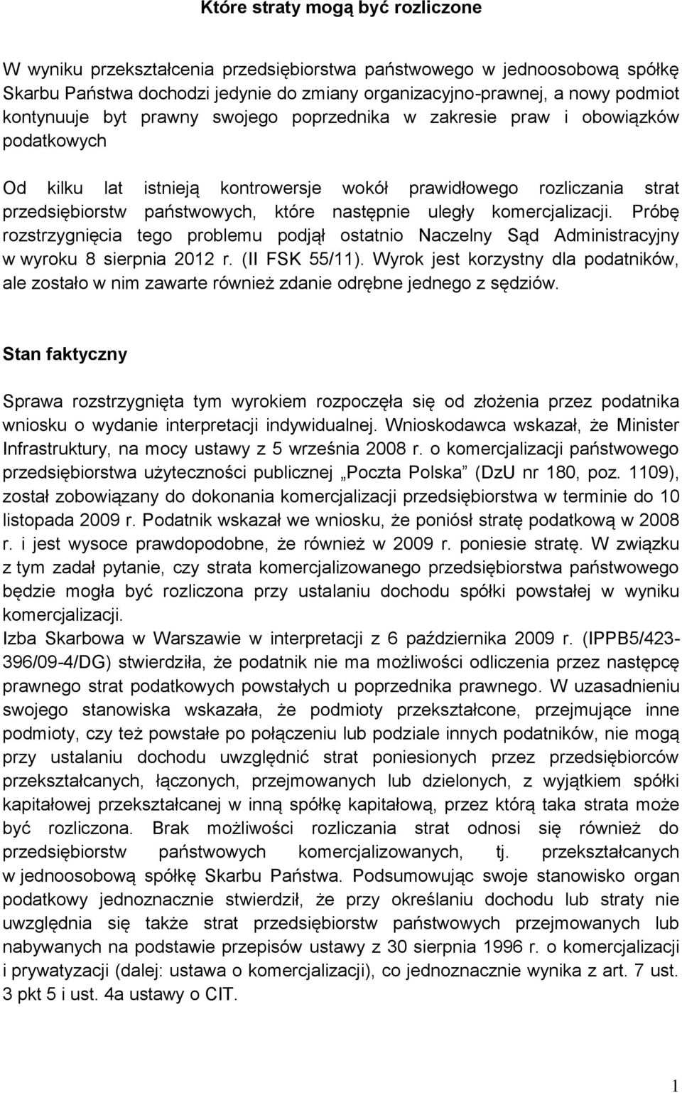 komercjalizacji. Próbę rozstrzygnięcia tego problemu podjął ostatnio Naczelny Sąd Administracyjny w wyroku 8 sierpnia 2012 r. (II FSK 55/11).