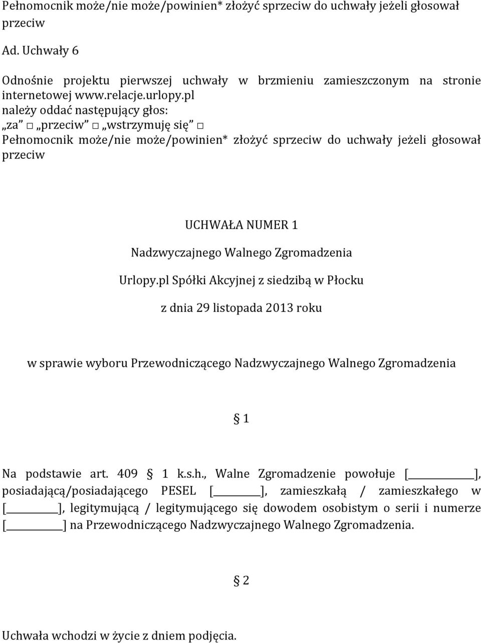 pl za wstrzymuję się Pełnomocnik może/nie może/powinien* złożyć s do uchwały jeżeli głosował UCHWAŁA NUMER 1 w sprawie wyboru Przewodniczącego Na