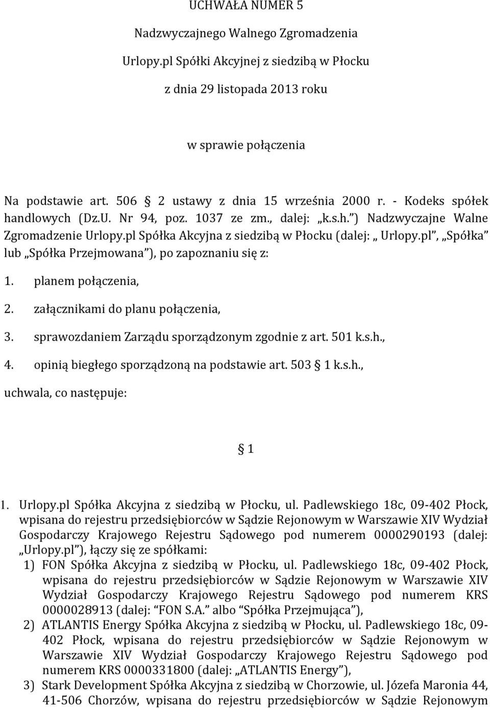 sprawozdaniem Zarządu sporządzonym zgodnie z art. 501 k.s.h., 4. opinią biegłego sporządzoną na podstawie art. 503 k.s.h., uchwala, co następuje: 1. Urlopy.pl Spółka Akcyjna z siedzibą w Płocku, ul.