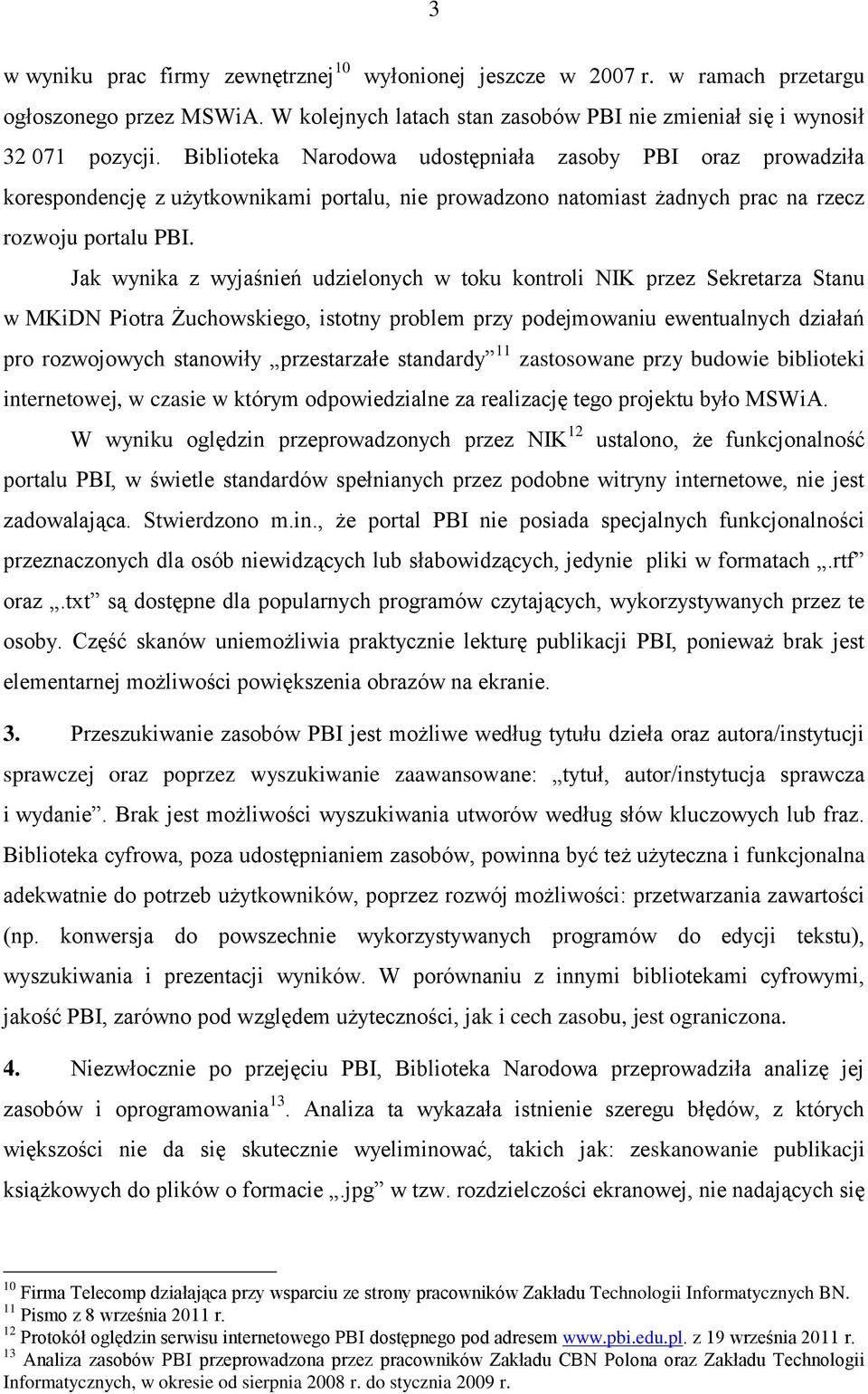 Jak wynika z wyjaśnień udzielonych w toku kontroli NIK przez Sekretarza Stanu w MKiDN Piotra Żuchowskiego, istotny problem przy podejmowaniu ewentualnych działań pro rozwojowych stanowiły