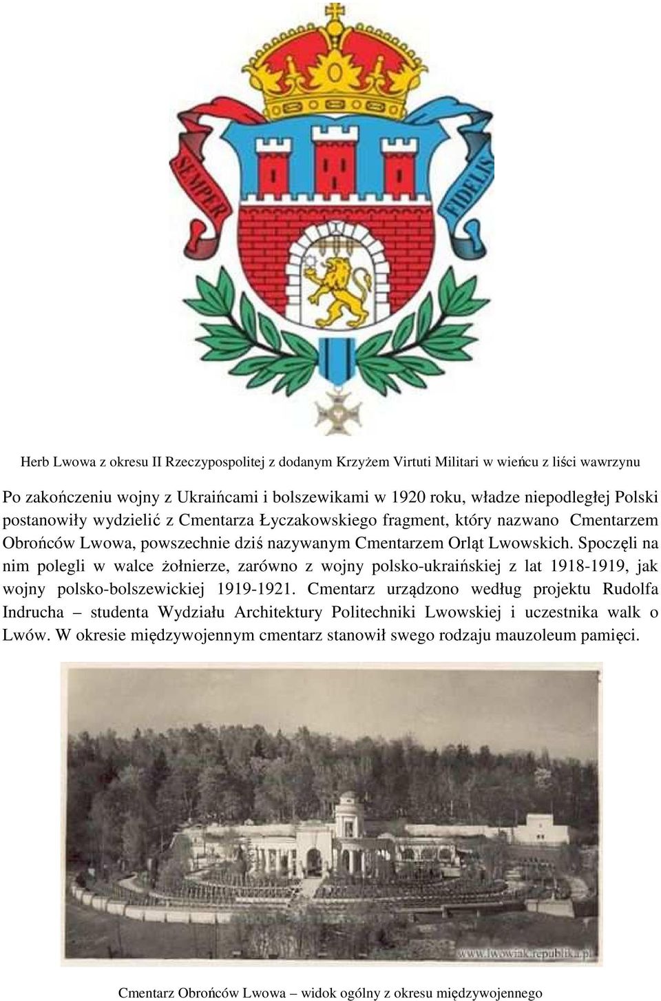 Spoczęli na nim polegli w walce żołnierze, zarówno z wojny polsko-ukraińskiej z lat 1918-1919, jak wojny polsko-bolszewickiej 1919-1921.