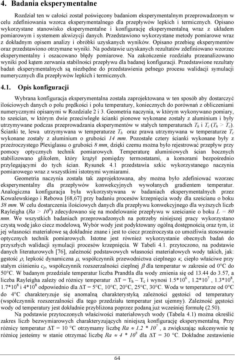 Przedstawiono wykorzystane metody pomiarowe wraz z dokładnym opisem analizy i obróbki uzyskanych wyników. Opisano przebieg eksperymentów oraz przedstawiono otrzymane wyniki.