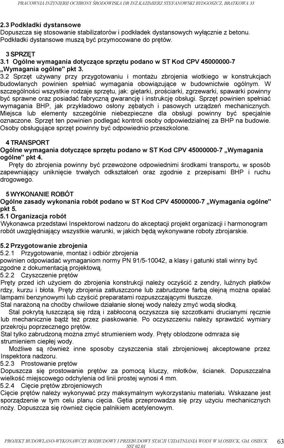 3.2 Sprzęt uŝywany przy przygotowaniu i montaŝu zbrojenia wiotkiego w konstrukcjach budowlanych powinien spełniać wymagania obowiązujące w budownictwie ogólnym.