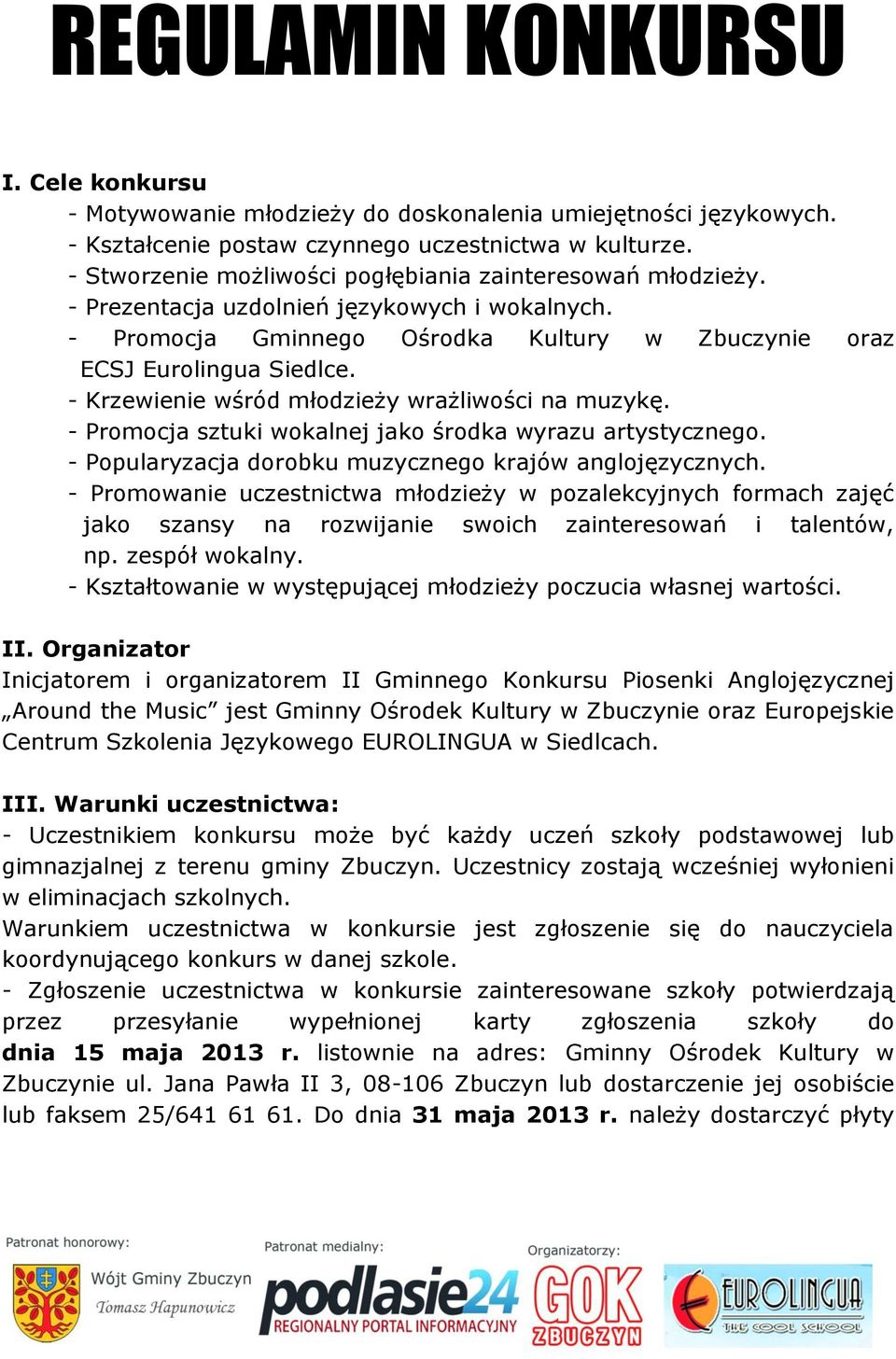 - Krzewienie wśród młodzieży wrażliwości na muzykę. - Promocja sztuki wokalnej jako środka wyrazu artystycznego. - Popularyzacja dorobku muzycznego krajów anglojęzycznych.