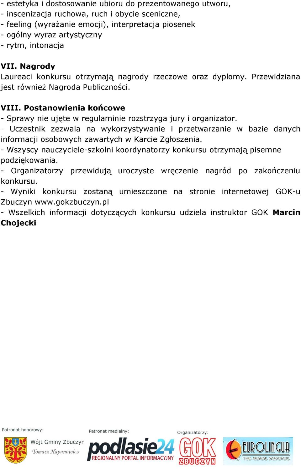 Postanowienia końcowe - Sprawy nie ujęte w regulaminie rozstrzyga jury i organizator.