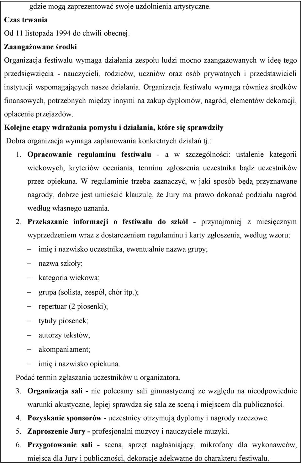 instytucji wspomagających nasze działania. Organizacja festiwalu wymaga również środków finansowych, potrzebnych między innymi na zakup dyplomów, nagród, elementów dekoracji, opłacenie przejazdów.