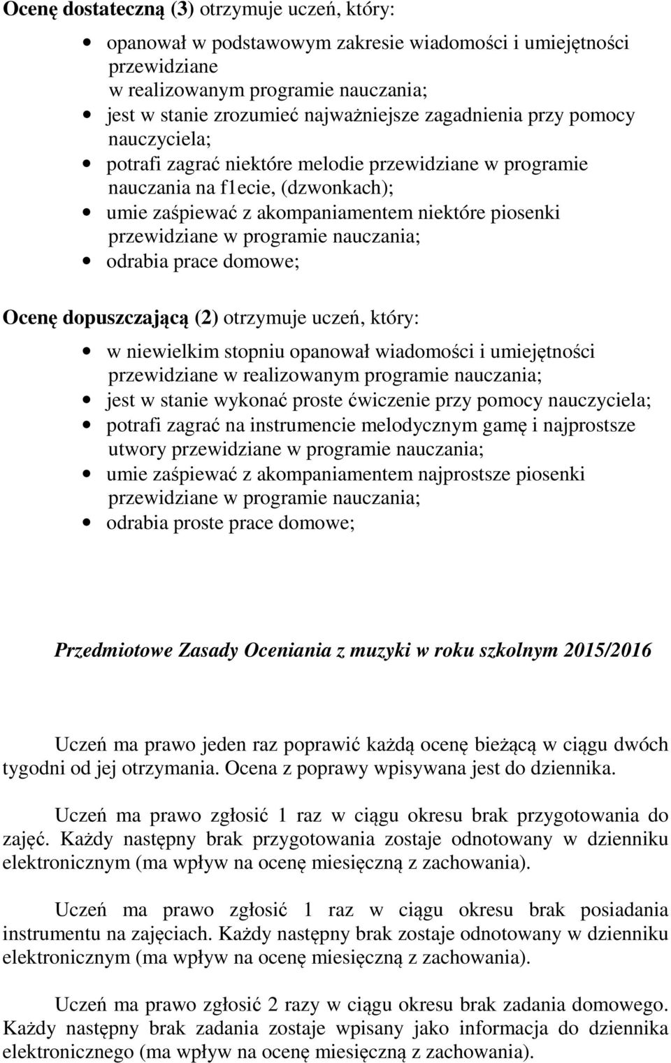 stopniu opanował wiadomości i umiejętności przewidziane jest w stanie wykonać proste ćwiczenie przy pomocy nauczyciela; potrafi zagrać na instrumencie melodycznym gamę i najprostsze utwory umie