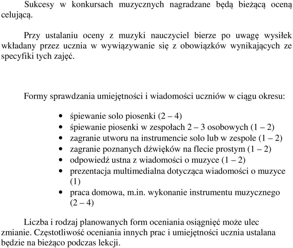 Formy sprawdzania umiejętności i wiadomości uczniów w ciągu okresu: śpiewanie solo piosenki (2 4) śpiewanie piosenki w zespołach 2 3 osobowych (1 2) zagranie utworu na instrumencie solo lub w zespole