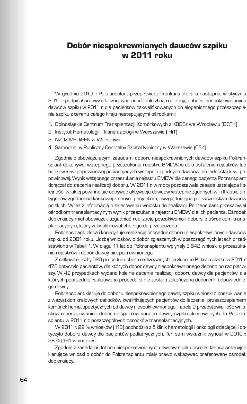 nastêpuj¹cymi oœrodkami: 1. Dolnoœl¹skie Centrum Transplantacji Komórkowych z KBDSz we Wroc³awiu (DCTK) 2. Instytut Hematologii i Transfuzjologii w Warszawie (IHiT) 3. NZOZ MEDiGEN w Warszawie 4.