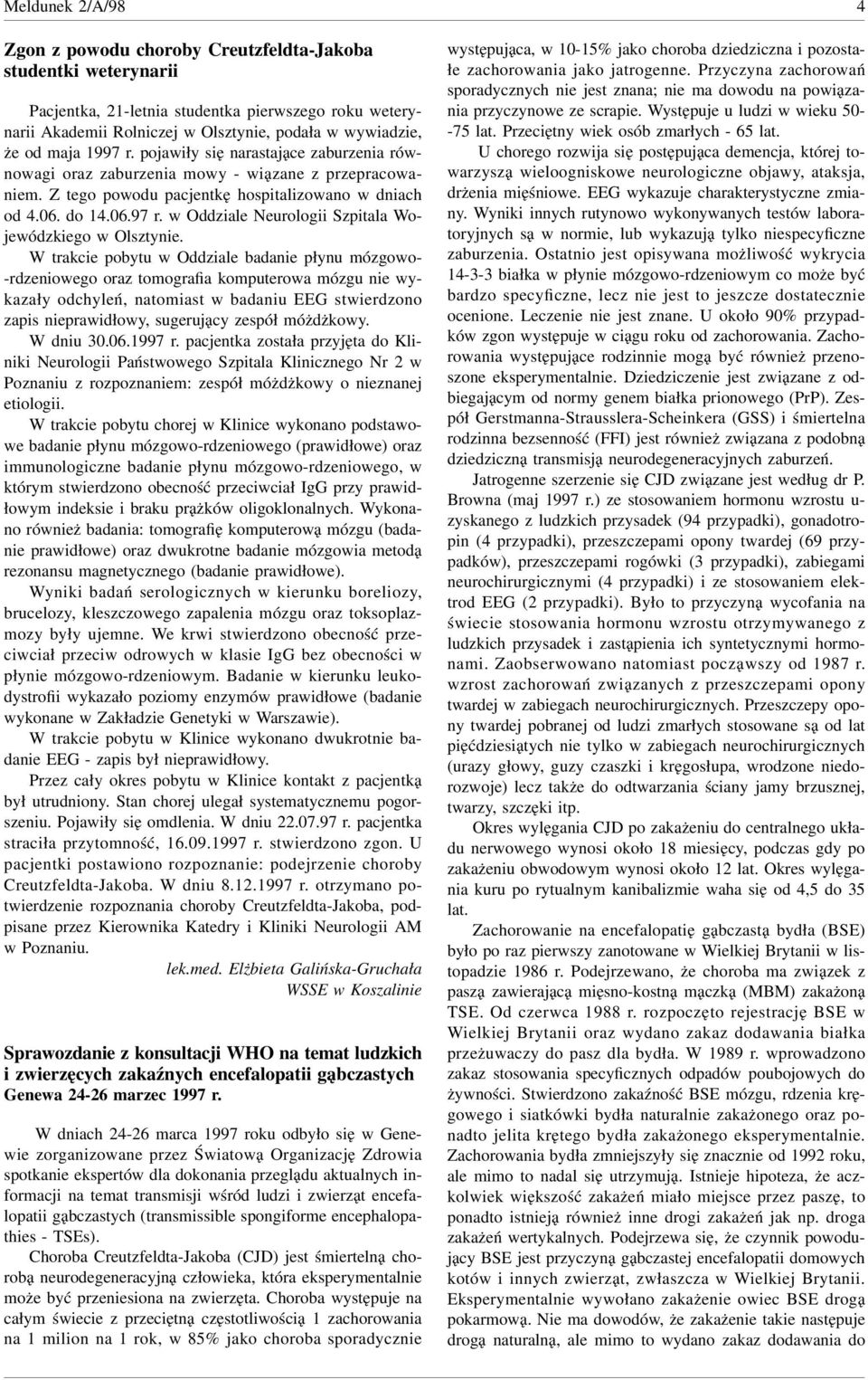 W trakcie pobytu w Oddziale badanie płynu mózgowo rdzeniowego oraz tomografia komputerowa mózgu nie wykazały odchyleń, natomiast w badaniu EEG stwierdzono zapis nieprawidłowy, sugerujący zespół