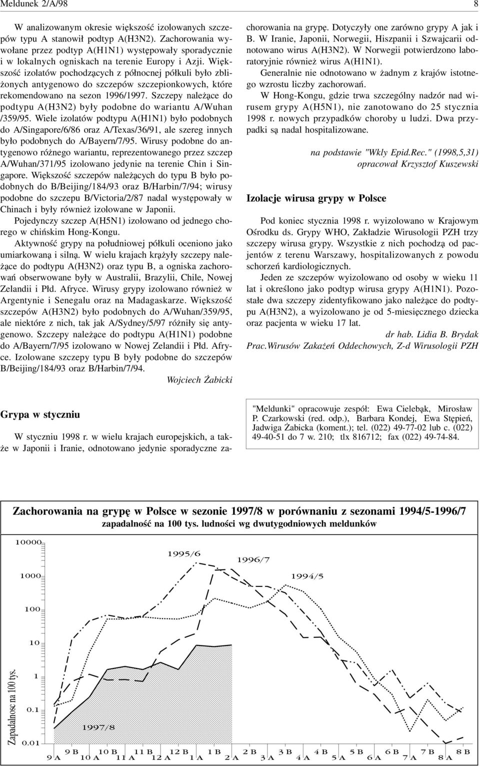 Większość izolatów pochodzących z północnej półkuli było zbliżonych antygenowo do szczepów szczepionkowych, które rekomendowano na sezon /.