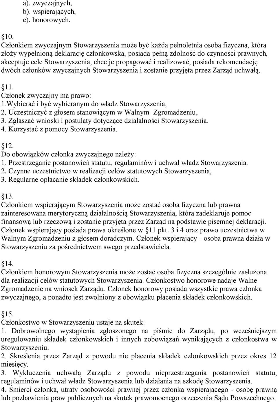 Stowarzyszenia, chce je propagować i realizować, posiada rekomendację dwóch członków zwyczajnych Stowarzyszenia i zostanie przyjęta przez Zarząd uchwałą. 11. Członek zwyczajny ma prawo: 1.