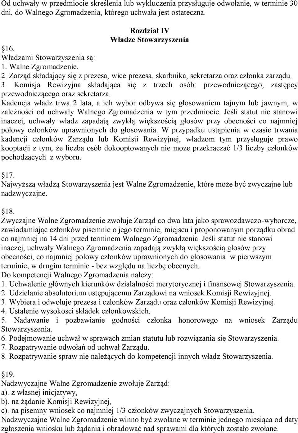 Komisja Rewizyjna składająca się z trzech osób: przewodniczącego, zastępcy przewodniczącego oraz sekretarza.