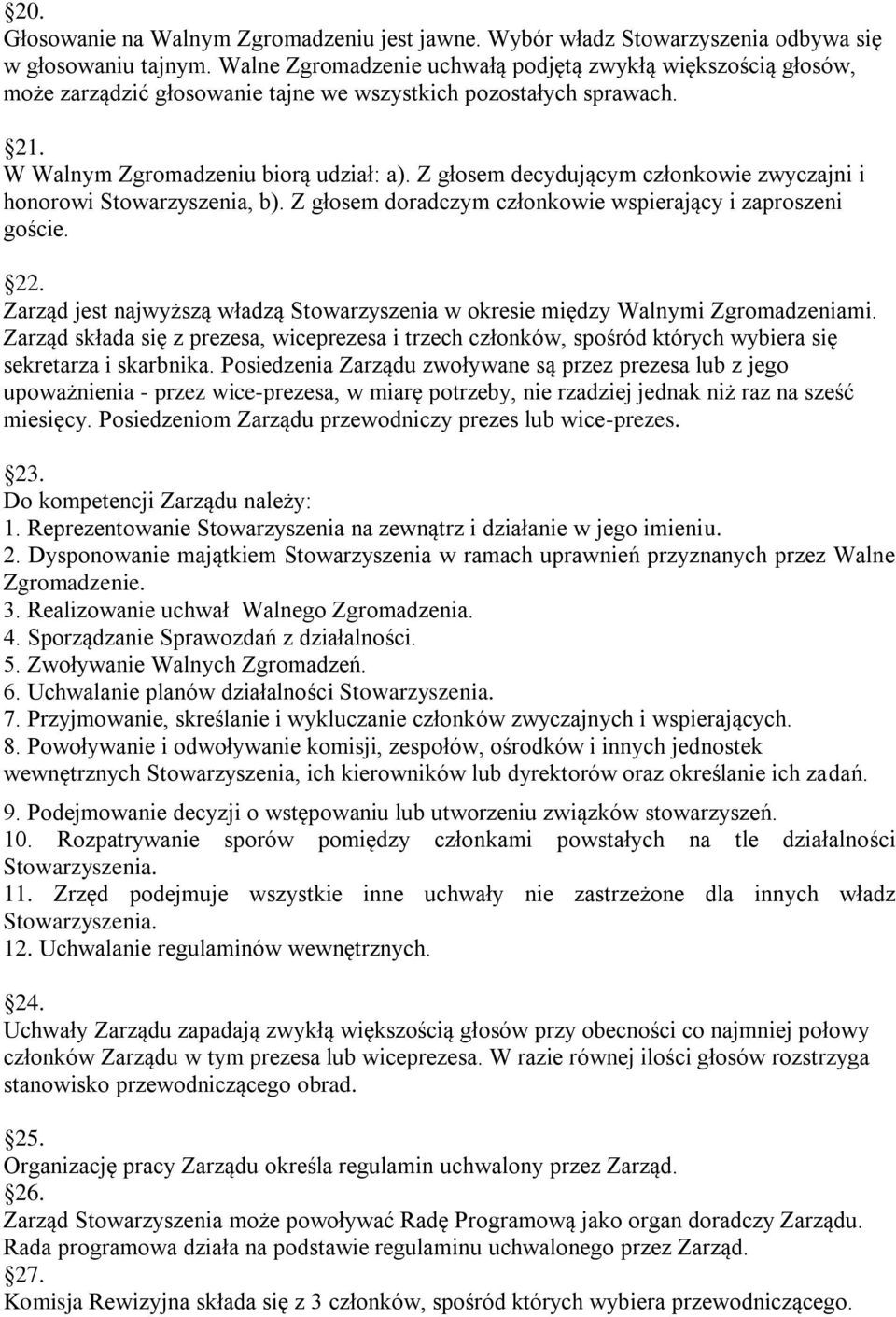 Z głosem decydującym członkowie zwyczajni i honorowi Stowarzyszenia, b). Z głosem doradczym członkowie wspierający i zaproszeni goście. 22.