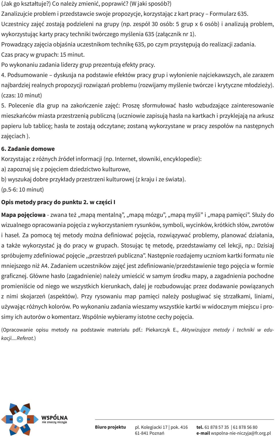 Prowadzący zajęcia objaśnia uczestnikom technikę 635, po czym przystępują do realizacji zadania. Czas pracy w grupach: 15 minut. Po wykonaniu zadania liderzy grup prezentują efekty pracy. 4.