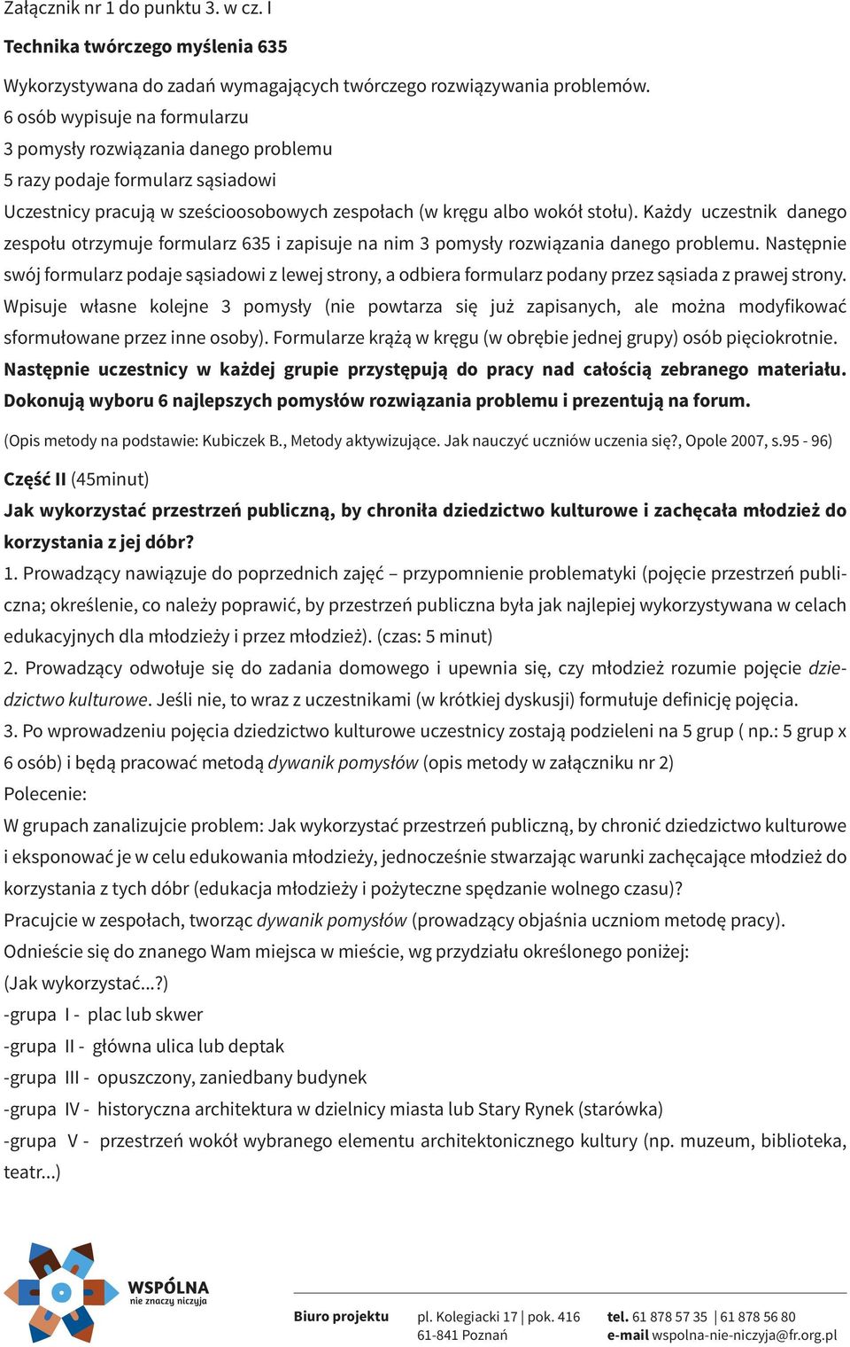 Każdy uczestnik danego zespołu otrzymuje formularz 635 i zapisuje na nim 3 pomysły rozwiązania danego problemu.