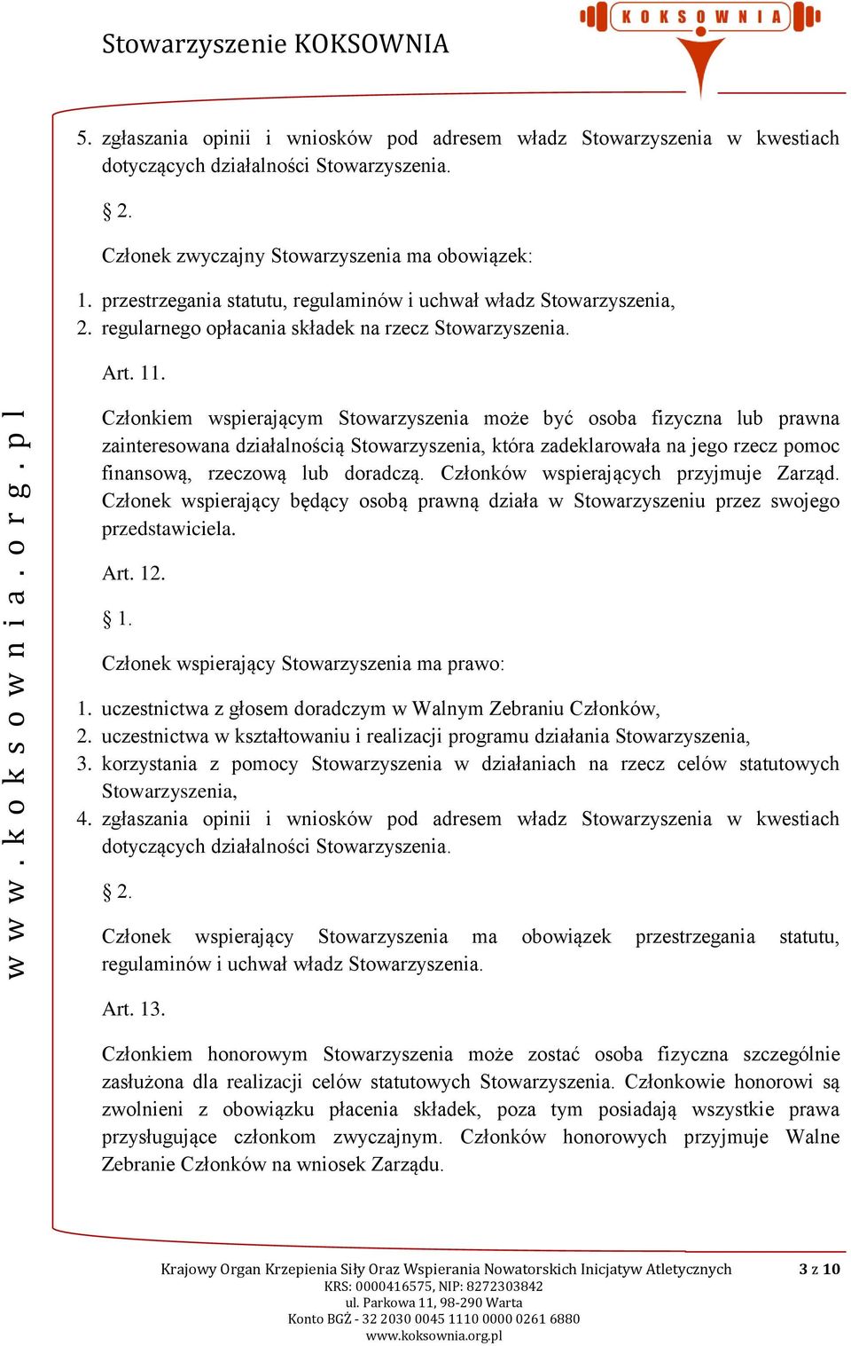 Członkiem wspierającym Stowarzyszenia może być osoba fizyczna lub prawna zainteresowana działalnością Stowarzyszenia, która zadeklarowała na jego rzecz pomoc finansową, rzeczową lub doradczą.