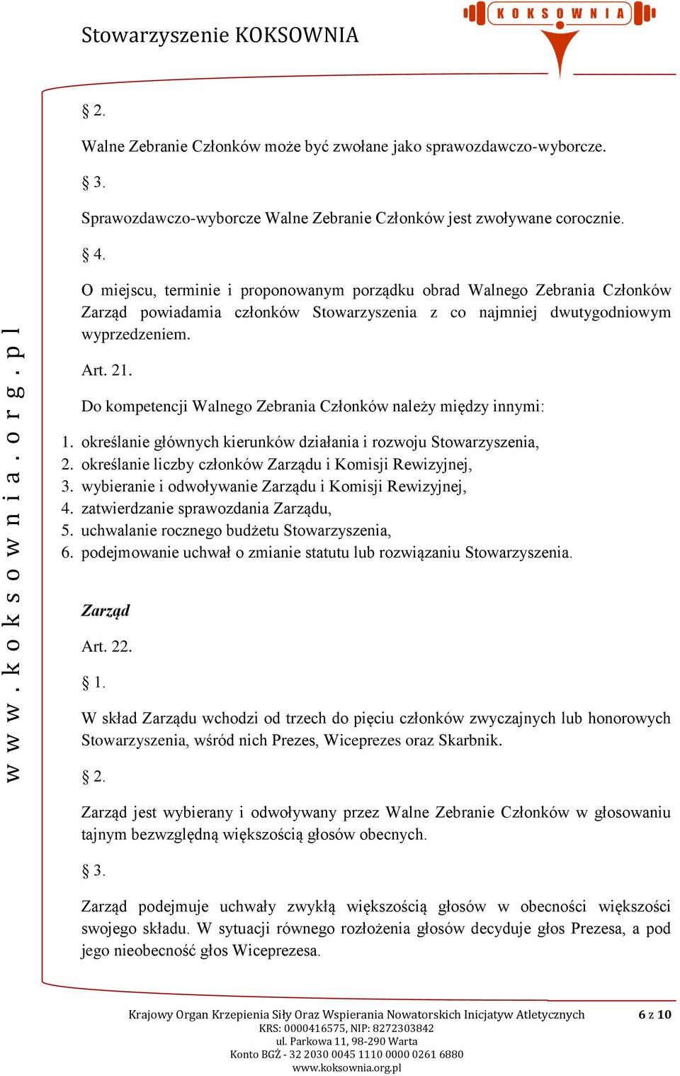 Do kompetencji Walnego Zebrania Członków należy między innymi: 1. określanie głównych kierunków działania i rozwoju Stowarzyszenia, 2. określanie liczby członków Zarządu i Komisji Rewizyjnej, 3.