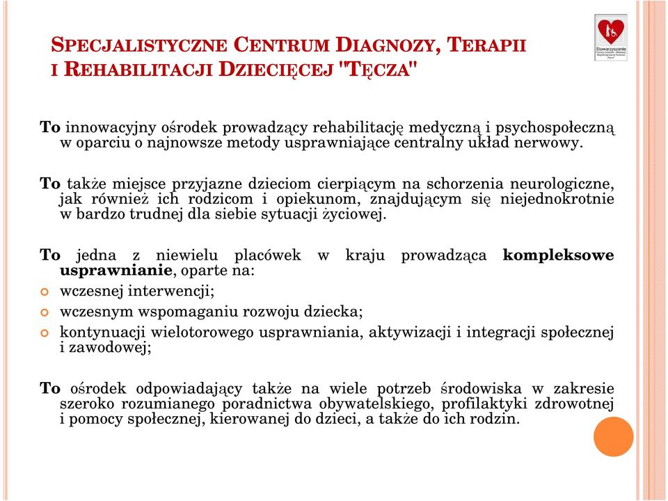 To takŝe miejsce przyjazne dzieciom cierpiącym na schorzenia neurologiczne, jak równieŝ ich rodzicom i opiekunom, znajdującym się niejednokrotnie w bardzo trudnej dla siebie sytuacjiŝyciowej.