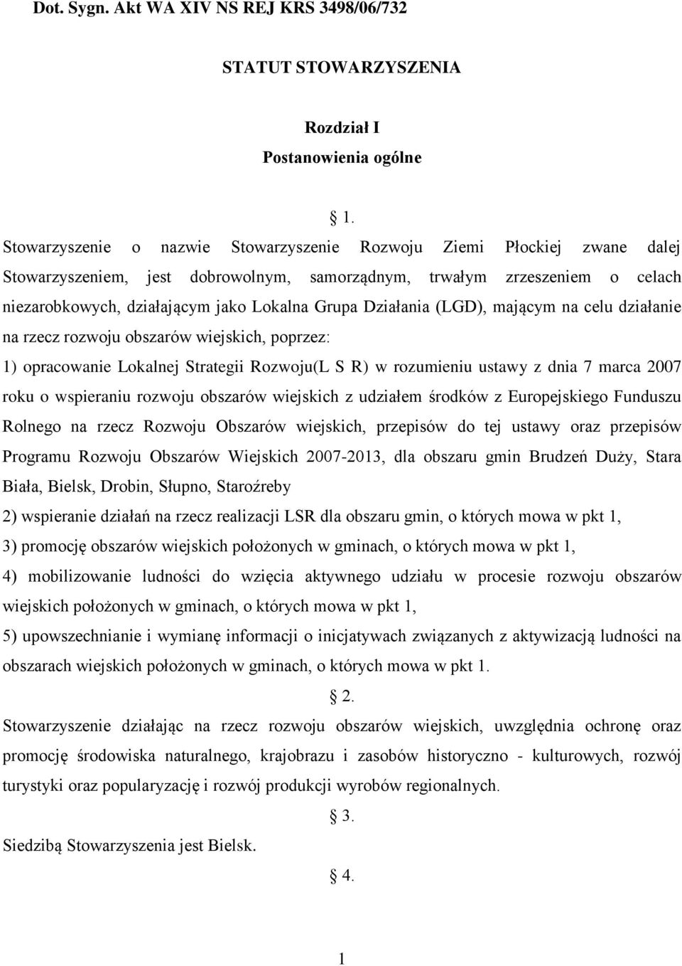 Działania (LGD), mającym na celu działanie na rzecz rozwoju obszarów wiejskich, poprzez: 1) opracowanie Lokalnej Strategii Rozwoju(L S R) w rozumieniu ustawy z dnia 7 marca 2007 roku o wspieraniu