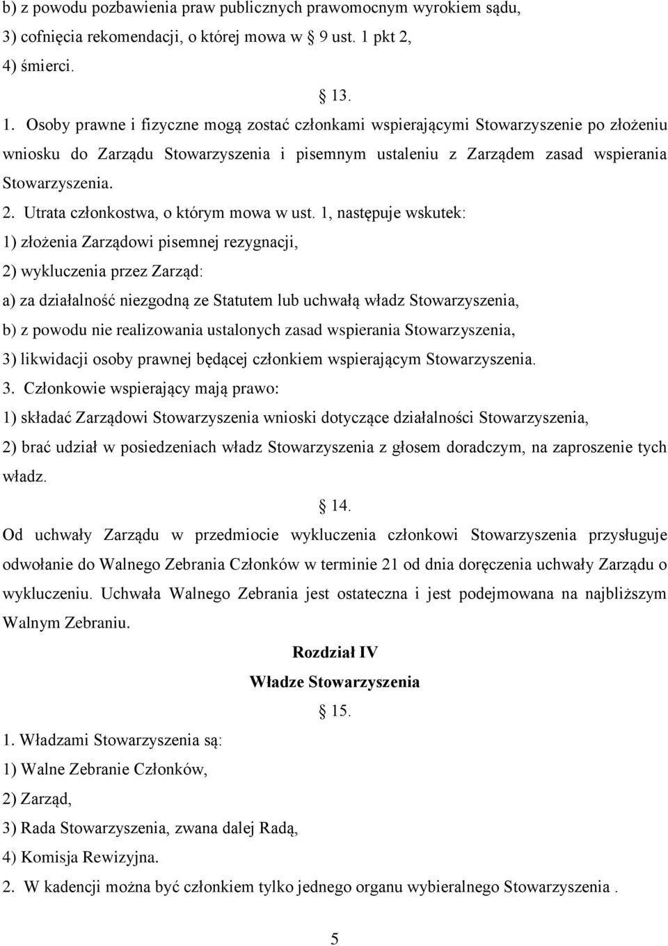 . 1. Osoby prawne i fizyczne mogą zostać członkami wspierającymi Stowarzyszenie po złożeniu wniosku do Zarządu Stowarzyszenia i pisemnym ustaleniu z Zarządem zasad wspierania Stowarzyszenia. 2.